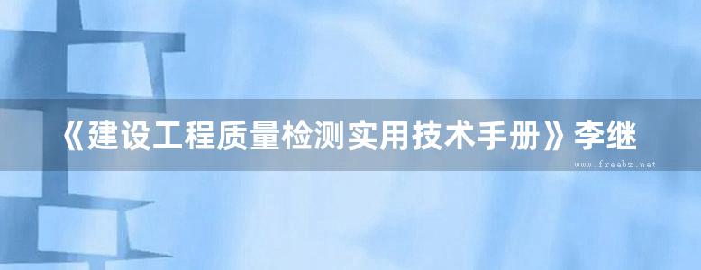 《建设工程质量检测实用技术手册》李继业 边树举